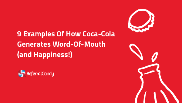 9 Brilliant Coca Cola Advertising Examples Of Referral Marketing