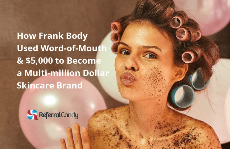 How Frank Body Used Word-of-Mouth To Rise To The Top