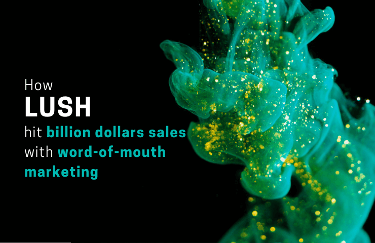 Word-of-Mouth: How Lush Cosmetics Hit Billion-dollar Revenues
